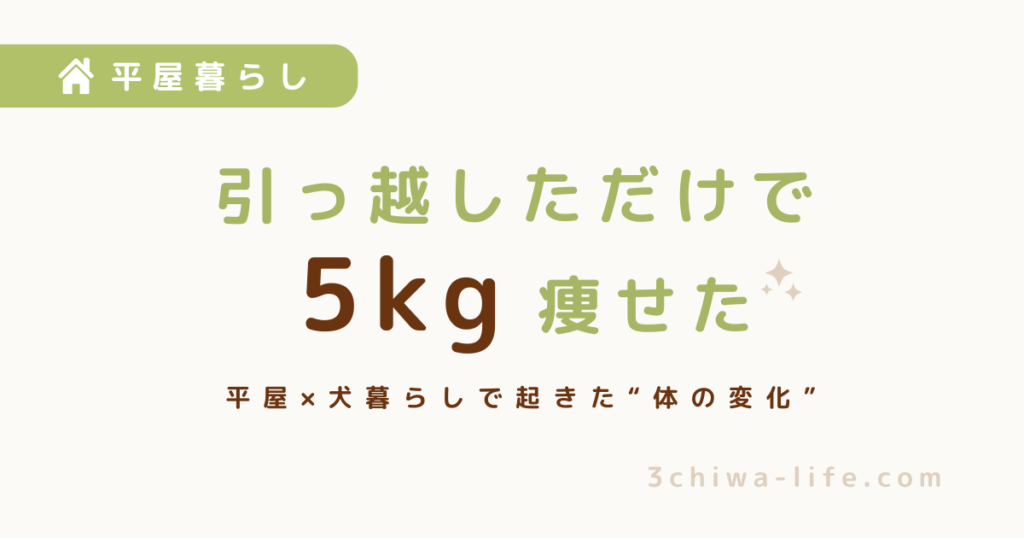 平屋に引っ越したら3ヶ月でなぜか5kg痩せた話（ついでに3チワも痩せた）_アイキャッチ画像